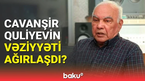 Cavanşir Quliyevin vəziyyəti barədə qardaşı oğlundan açıqlama