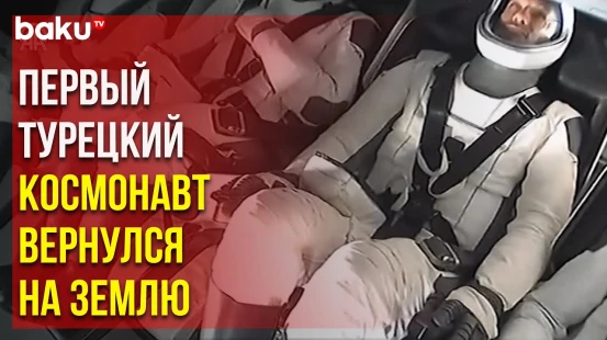 Первый турецкий астронавт Альпер Гезеравджи вернулся на Землю