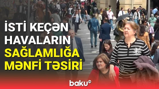 Havalar niyə isti keçir? | Həkimlərdən həyəcan təbili