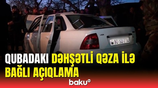 Qubada baş verən dəhşətli qəza ilə bağlı açıqlama