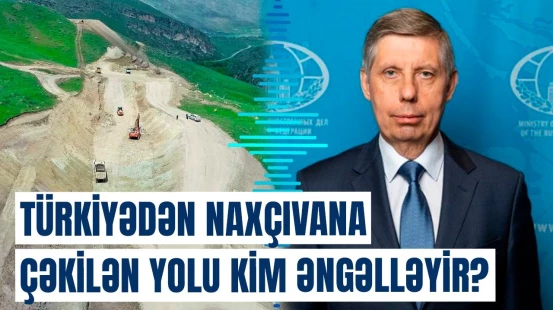 Naxçıvanla nəqliyyat dəhlizinin yaradılması əslində niyə gecikir?