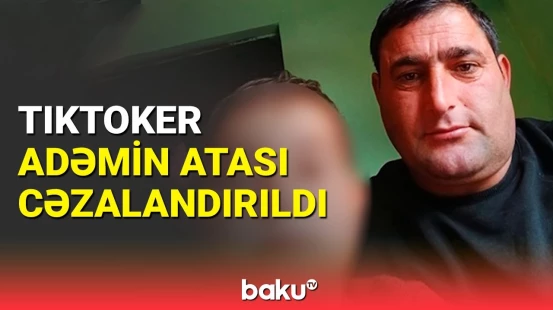 "TikTok"da məşhurlaşan Adəm Mirzəyevin atası cəzalandırıldı | DİN-dən açıqlama