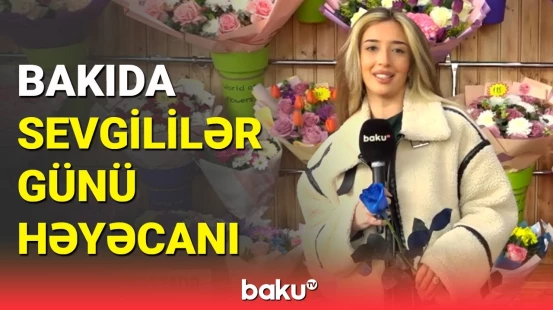 Gül mağazalarında buket sifarişlərinin sayı artdı | 14 fevral