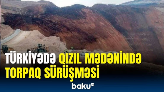 Türkiyədə qızıl mədənində faciə | 9 işçidən hələ də xəbər yoxdur