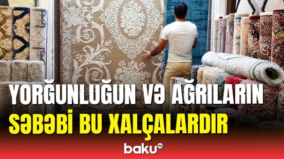 Ucuz xalçalarla gələn təhlükə | Mütəxəssislərdən ciddi xəbərdarlıq