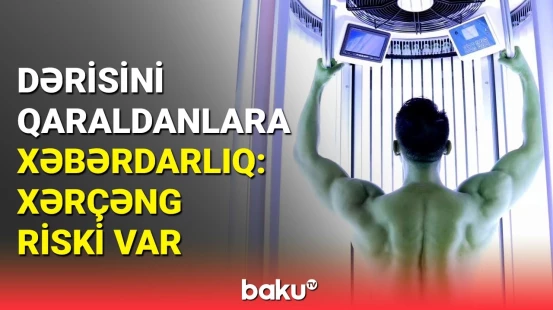 Solyariuma gedənlərin diqqətinə | Həkimlər xərçəngə görə həyəcan təbili çalır