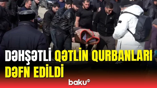 Əhmədovlar ailəsi torpağa tapşırıldı | Dəfndən ürəkağrıdan anlar