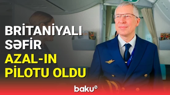Bakı-London uçuşları artırıldı | Britaniyalı səfir AZAL-ın videoçarxında