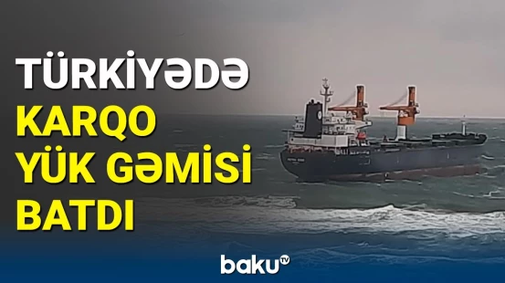 Türkiyədə batan karqo gəmisi ilə bağlı axtarış-xilasetmə tədbirləri davam edir