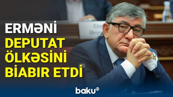 Erməni deputat öz ölkəsini ifşa etdi
