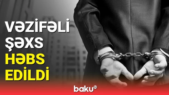 Naxçıvanda həbs edilən vəzifəli şəxs nədə ittiham olunur?