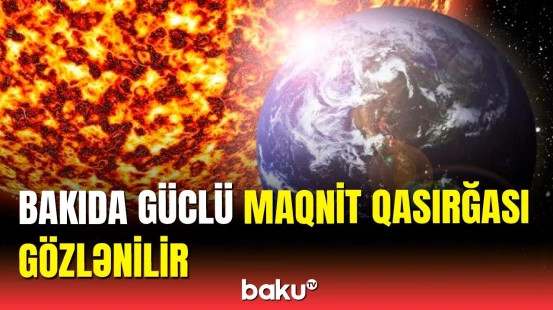 Diqqət! Bu gün Bakıda maqnit qasırğası olacaq