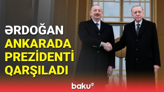 Prezident İlham Əliyevin Türkiyədə rəsmi qarşılanma mərasimi