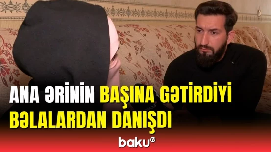 Qızının və ərinin gizli videosunu çəkən ana olanları danışdı