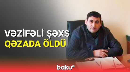 Ağdamda icra nümayəndəsi qəzada həyatını itirdi