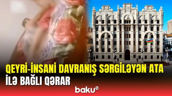 Övladına qarşı qeyri-insani davranan ata ilə bağlı qərar