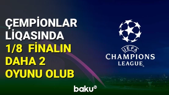 Çempionlar liqasında 1/8 finalın daha 2 görüşü keçirilib