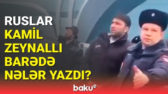 Rusiya mediasından Kamil Zeynallı barədə təfərrüatlar