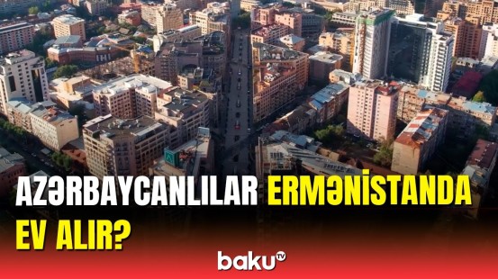Ermənistanda daşınmaz əmlak sahibi olan azərbaycanlıların sayı açıqlandı