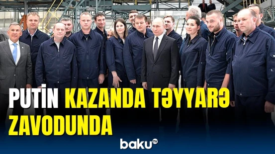 Putin Kazanda aviasiya zavodunda oldu