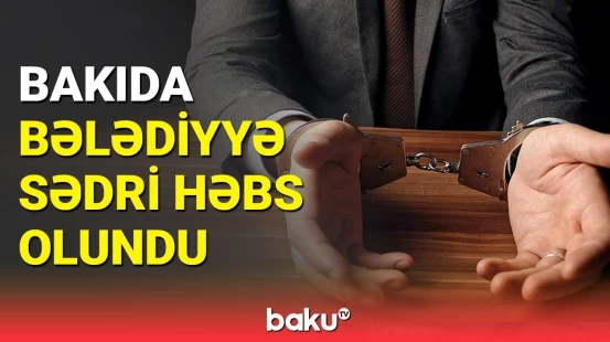 Bakıda korrupsiya əməliyyatı | Bələdiyyə sədrinə cinayət işi açıldı