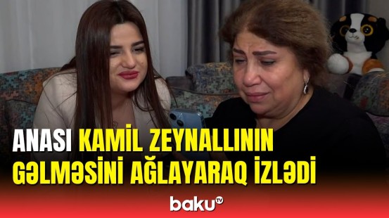 Anası Kamil Zeynallının gəlməsini Baku TV-dən izlədi