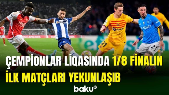 Çempionlar Liqasında 1/8 finalın ilk oyunlarına yekun vurulub