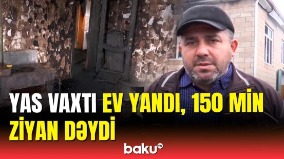 Yas olan evdə yanğın oldu | Balakəndə bədbəxt hadisə