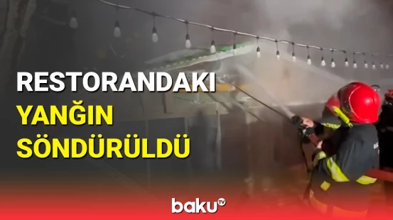 Bakıda restoranda baş verən güclü yanğın söndürüldü