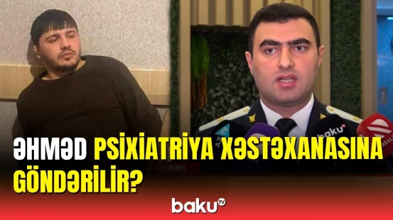 Əhmədin Psixiatriya Xəstəxanasına yerləşdirilməsi ilə bağlı açıqlama