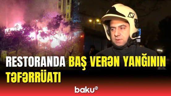 Bakıdakı güclü yanğınla bağlı son vəziyyət