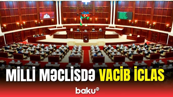 Milli Məclisin iclasında mühüm müzakirələr