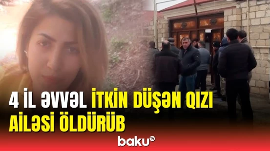 4 il əvvəl itkin düşən Nərgizin ölümü ilə bağlı yeni faktlar