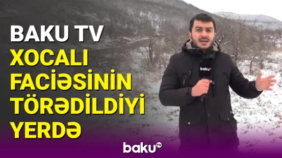 Xocalı sakinlərinin qətlə yetirildiyi yerdən reportaj