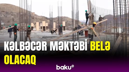 Kəlbəcərdə yeni məktəb tikilir