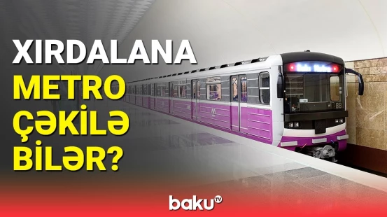 Xırdalana metro xətti nə vaxt çəkiləcək? | AÇIQLAMA