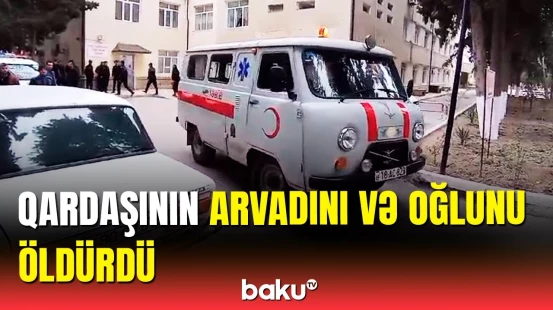 Salyanda növbəti qətl | Qardaşının ailəsinin axırına çıxdı