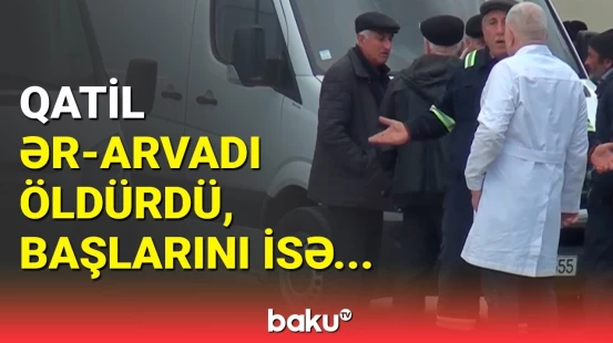 Həkim və arvadının qətlindən tükürpərdən detallar | Yaxınları danışdı