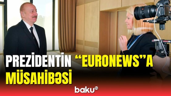 Prezident İlham Əliyevin “Euronews” televiziyasına müsahibəsi