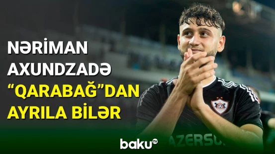 Nəriman Axundzadə  "Qarabağ"dan gedə bilər
