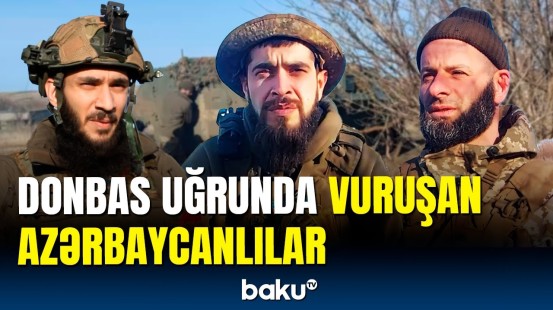 Donbası müdafiə edən azərbaycanlılar Baku TV-yə danışdı
