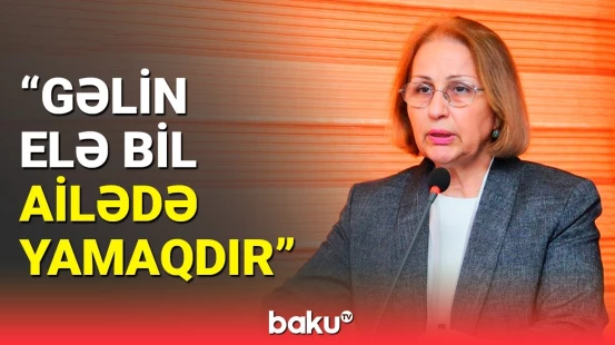 Müavin ailədə qızlara və gəlinlərə münasibətdən danışdı