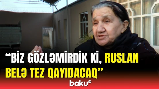 Əsirlikdən qayıdan Ruslanın qohumları danışdı