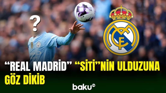 "Real Madrid" "Mançester Siti"nin ulduzu ilə maraqlanır