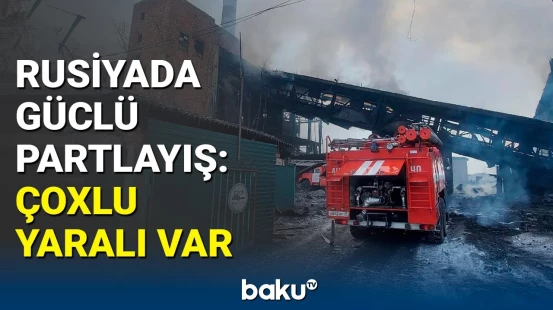 Rusiyada İES-də partlayış | Yaralıların vəziyyəti açıqlandı