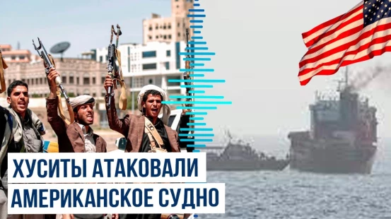 Хуситы атаковали американское судно около Баб-эль-Мандебского пролива