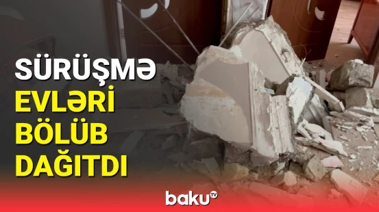 Yeni Günəşlidə evlər uçdu | Sürüşmənin dəhşətli fəsadları