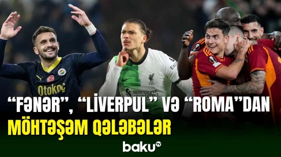 “Fənərbağça”, “Liverpul” və “Roma” fanatlarını sevindiriblər