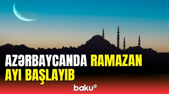 Azərbaycanda 11 ayın sultanı - Ramazan ayı başlayıb
