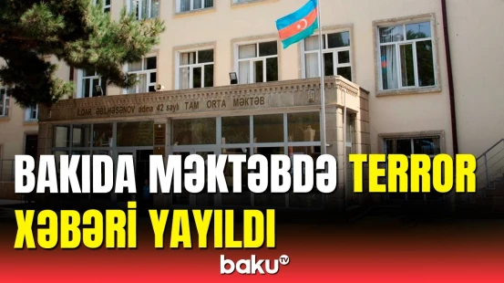 Şagirdlər məktəblərdən təxliyə edilir? | DİN təcili hərəkətə keçdi